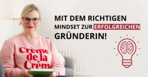 mit-dem-richtigen-mindset-zur-erfolgreichen-gruenderin-300x157 Welches Mindset brauchst du als Gründerin für dein eines eigenen Business?