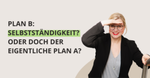 Plan_b_selbststaendigkeit-300x157 Plan B: Selbstständigkeit? Oder doch der eigentliche Plan A?